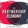 The Partnership Economy: How Modern Businesses Find New Customers, Grow Revenue, and Deliver Exceptional Experiences