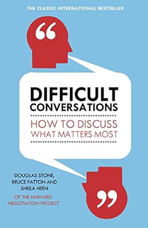 Difficult Conversations: How to Discuss What Matters Most