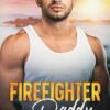 Firefighter Daddy: A Single Dad Surprise Pregnancy Romance