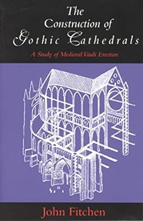 The Construction of Gothic Cathedrals: A Study of Medieval Vault Erection