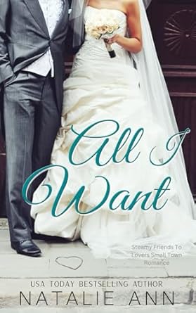 All I Want: A Steamy Friends To Lovers Small Town Romance