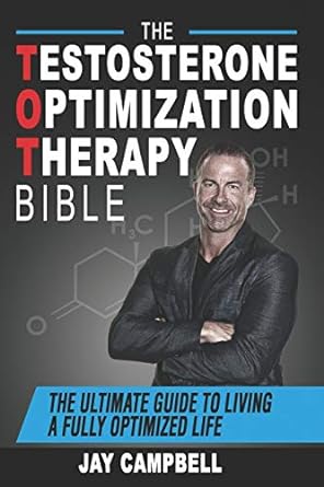 The Testosterone Optimization Therapy Bible: The Ultimate Guide to Living a Fully Optimized Life