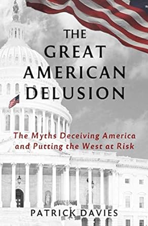 The Great American Delusion: The Myths Deceiving America and Putting the West at Risk