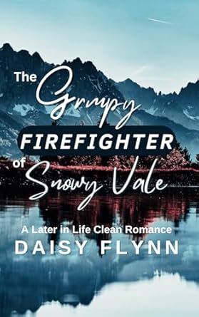 The Grumpy Firefighter of Snowy Vale: A Later in Life Clean Romance