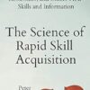 The Science of Rapid Skill Acquisition: Advanced Methods to Learn, Remember, and Master New Skills and Information