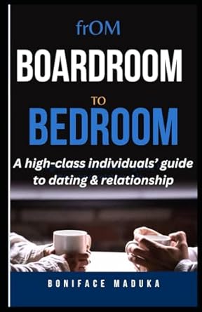 From Boardroom To Bedroom: A high-class individuals' Guide to Dating and Relationship