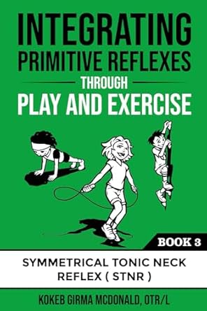 Integrating Primitive Reflexes Through Play and Exercise: An Interactive Guide to the Symmetrical Tonic Neck Reflex (STNR)