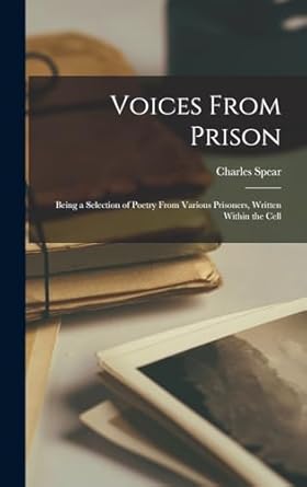 Voices From Prison: Being a Selection of Poetry From Various Prisoners, Written Within the Cell