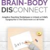 Handwriting Brain-Body DisConnect: Adaptive teaching techniques to unlock a child’s dysgraphia for the classroom and at home