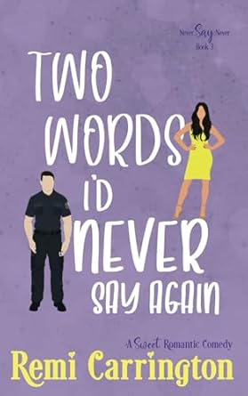 Two Words I'd Never Say Again: A Romantic Comedy