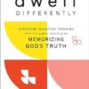 Dwell Differently: Overcome Negative Thinking with the Simple Practice of Memorizing God's Truth