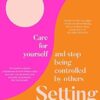 Setting Boundaries: Care for Yourself and Stop Being Controlled by Others