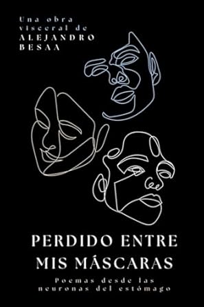 Perdido entre mis máscaras: Poemas desde las neuronas del estómago