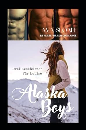 Alaska Boys - Drei Beschützer für Louise: Reverse Harem Romance