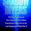 Shadow Divers: The True Adventure of Two Americans Who Risked Everything to Solve One of the Last Mysteries of World War II
