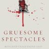 Gruesome Spectacles: Botched Executions and America's Death Penalty
