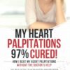 My Heart Palpitations 97% Cured!: How I Beat My Heart Palpitations Without the Doctor’s Help
