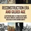 Reconstruction Era and Gilded Age: A Captivating Guide to a Period in US History That Greatly Impacted American Civil Rights and an Era of Rapid Economic Growth