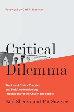 Critical Dilemma: The Rise of Critical Theories and Social Justice Ideology--Implications for the Church and Society