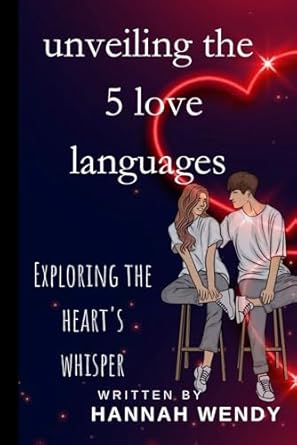 UNVEILING THE 5 LOVE LANGUAGES: Exploring the heart's whisper