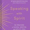 Speaking with Spirit: 52 Prayers to Guide, Inspire, and Uplift You