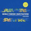 Mobile Forensic Investigations: A Guide to Evidence Collection, Analysis, and Presentation, Second Edition