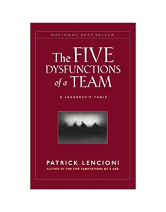 The Five Dysfunctions of a Team: A Leadership Fable