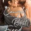 Caught with his Best Friend: A steamy, friends to lovers, small town romance book