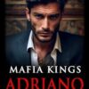 Mafia Kings: Adriano: Dark Mafia Romance Series #2