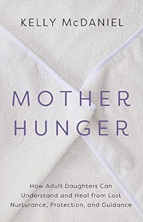 Mother Hunger: How Adult Daughters Can Understand and Heal from Lost Nurturance, Protection, and Guidance