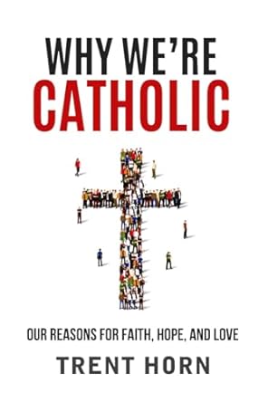 Why We're Catholic: Our Reason: Our Reasons for Faith, Hope, and Love