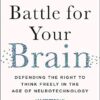 The Battle for Your Brain: Defending the Right to Think Freely in the Age of Neurotechnology