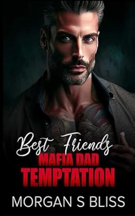 Best Friend's Mafia Dad Temptation: An Enemies to Lovers Age Gap Forbidden Romance