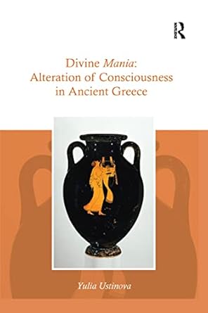 Divine Mania: Alteration of Consciousness in Ancient Greece