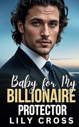 Baby for My Billionaire Protector: A Brother’s Best Friend Enemies to Lovers Romance