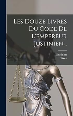 Les Douze Livres Du Code De L'empereur Justinien...