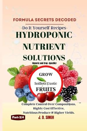 FORMULA SECRETS DECODED-DIY Recipes-HYDROPONIC NUTRIENT SOLUTIONS *Grow Soilless Exotic Fruits*: Complete Control Over Compositions, Highly Cost Effective, Nutritious Produce & Higher Yields.