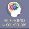 Neuroscience for Counsellors: Practical Applications for Counsellors, Th: erapists and Mental Health Practitioners