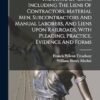 The Mechanics' Lien Law Of The State Of Ohio, Including The Liens Of Contractors, Material Men, Subcontractors And Manual Laborers, And Liens Upon ... With Pleading, Practice, Evidence And Forms