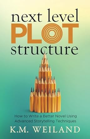 Next Level Plot Structure: How to Write a Better Novel Using Advanced Storytelling Techniques