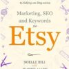 Marketing, Keywords, and SEO for Etsy: Book 2 in The Ultimate Guide to Selling on Etsy Series