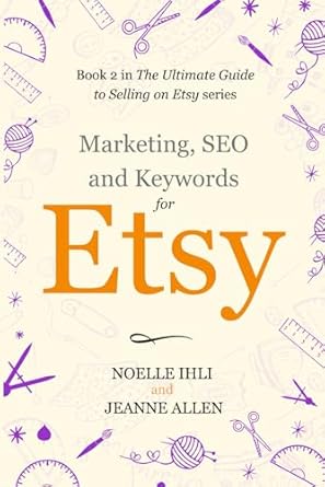 Marketing, Keywords, and SEO for Etsy: Book 2 in The Ultimate Guide to Selling on Etsy Series
