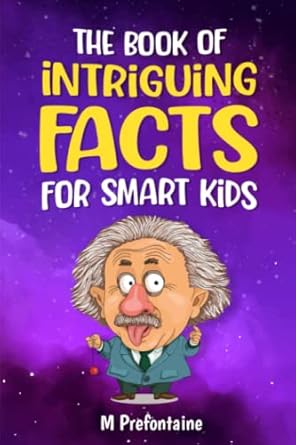 The Book of Intriguing Facts for Smart Kids: Odd Facts for Curious Minds
