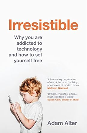 Irresistible: Why you are addicted to technology and how to set yourself free