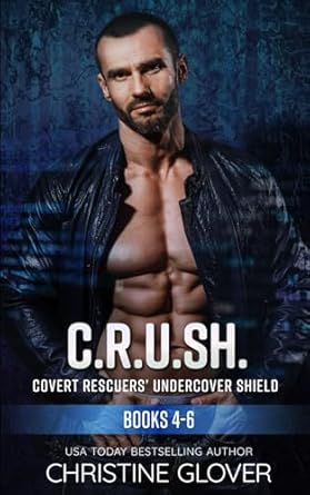 C.R.U.SH.-Covert Rescuers' Undercover Shield: Steamy Undercover Agent, Bodyguard Protector Romantic Suspense Books 4-6