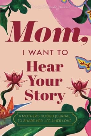 Mom, I Want to Hear Your Story: A Mother's Guided Journal to Share Her Life & Her Love (Paradise Cover)