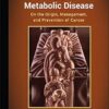 Cancer as a Metabolic Disease: On the Origin, Management, and Prevention of Cancer