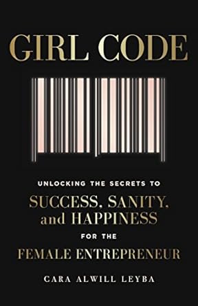 Girl Code: Unlocking the Secrets to Success, Sanity and Happiness for the Female Entrepreneur