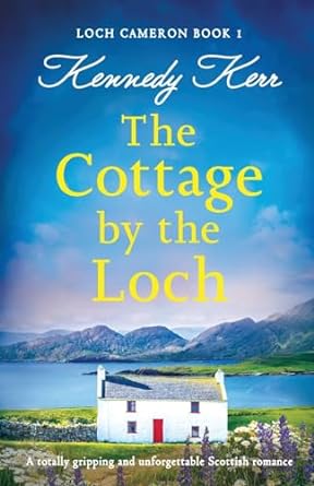 The Cottage by the Loch: A totally gripping and unforgettable Scottish romance: 1