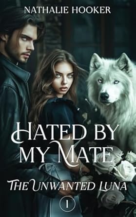 Hated By My Mate: The Unwanted Luna – The Paranormal Romance Sensation from Galatea